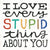 I LOVE every STUPID thing ABOUT YOU Magnet