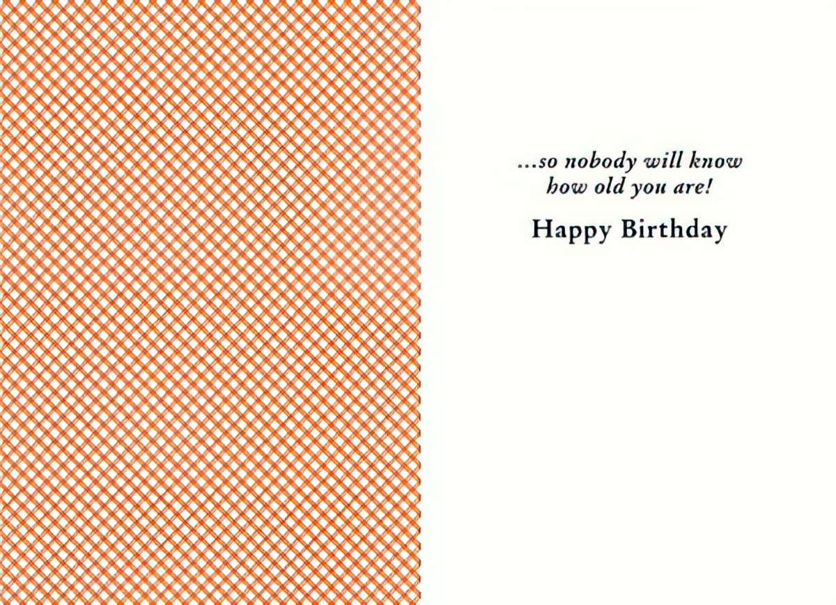 Inside of a funny birthday card with an orange pattern and text: '...so nobody will know how old you are! Happy Birthday'