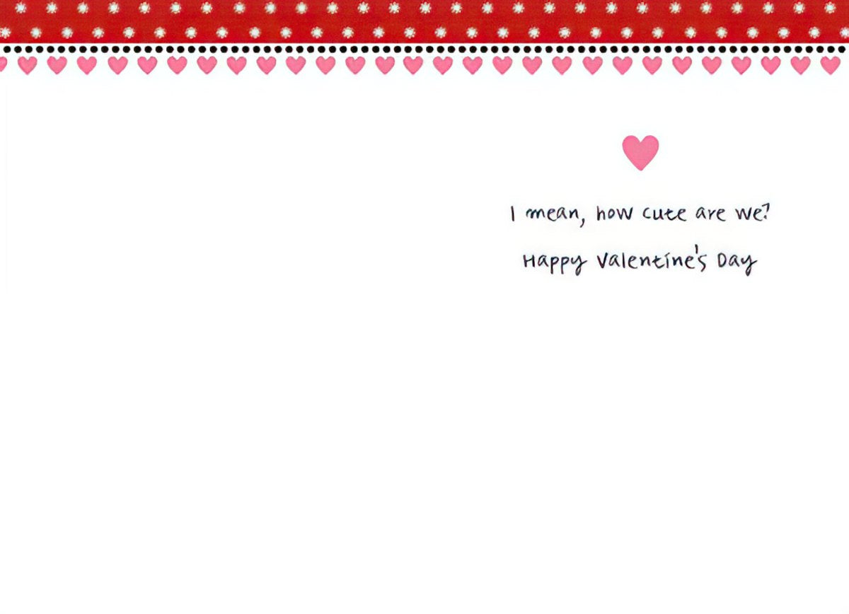 Inside of a greeting card with text 'I mean, how cute are we? Happy Valentine's Day' and a small pink heart.