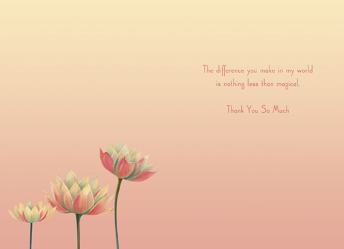 Inside of a heartfelt thank you card with water lilies and message: 'The difference you make in my world is nothing less than magical. Thank You So Much.'