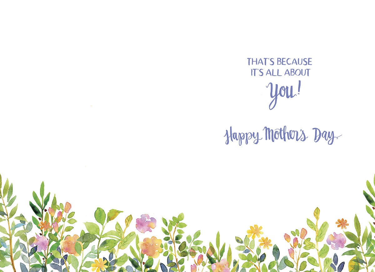 Inside of a greeting card with watercolor flowers and butterflies border, featuring text 'THAT'S BECAUSE IT'S ALL ABOUT You! Happy Mother's Day'.