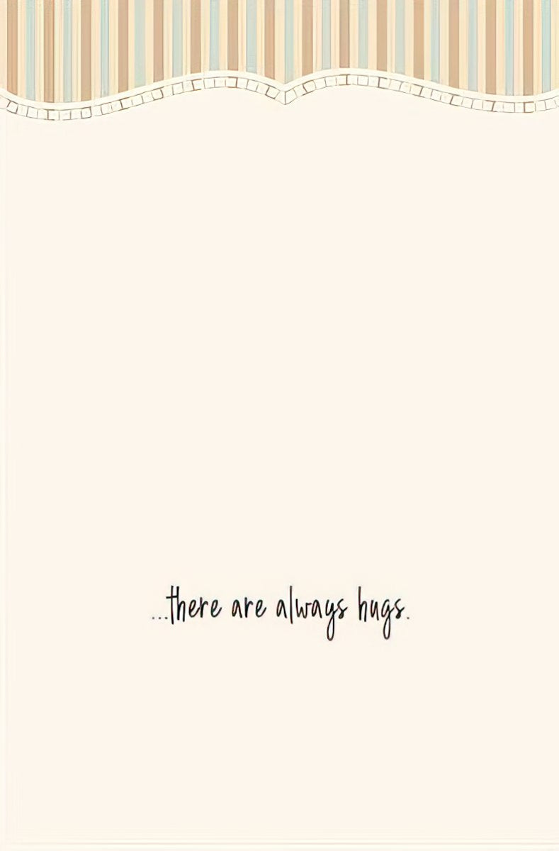 Inside of an encouragement greeting card with text '...there are always hugs.' on a plain background.