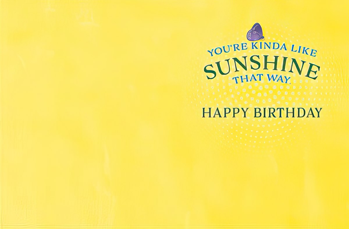 Inside of a bright yellow birthday card with blue text: "YOU'RE KINDA LIKE SUNSHINE THAT WAY. HAPPY BIRTHDAY".