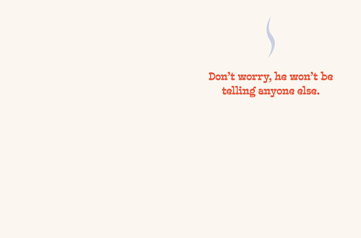 Inside of a funny birthday card with text 'Don't worry, he won't be telling anyone else.' Lighthearted joke.