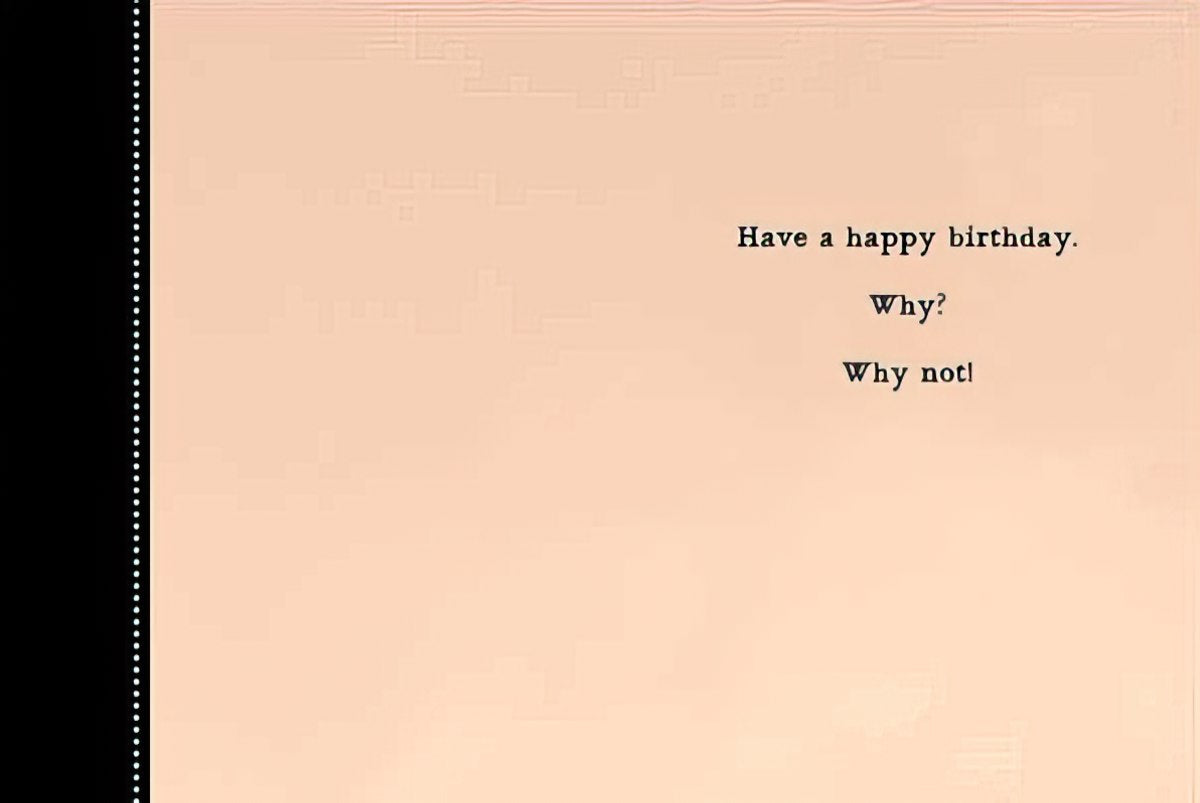 Inside of the chicken greeting card with the simple and funny message 'Have a happy birthday. Why? Why not!'.