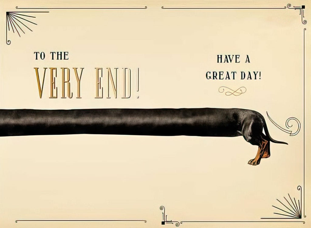 Inside of a humorous birthday card showing an exaggeratedly long black dachshund body with its tail and hind legs visible, continuing the vintage border theme. Text reads 'TO THE VERY END! HAVE A GREAT DAY!'.