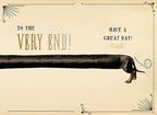 Inside of a humorous birthday card showing an exaggeratedly long black dachshund body with its tail and hind legs visible, continuing the vintage border theme. Text reads 'TO THE VERY END! HAVE A GREAT DAY!'.