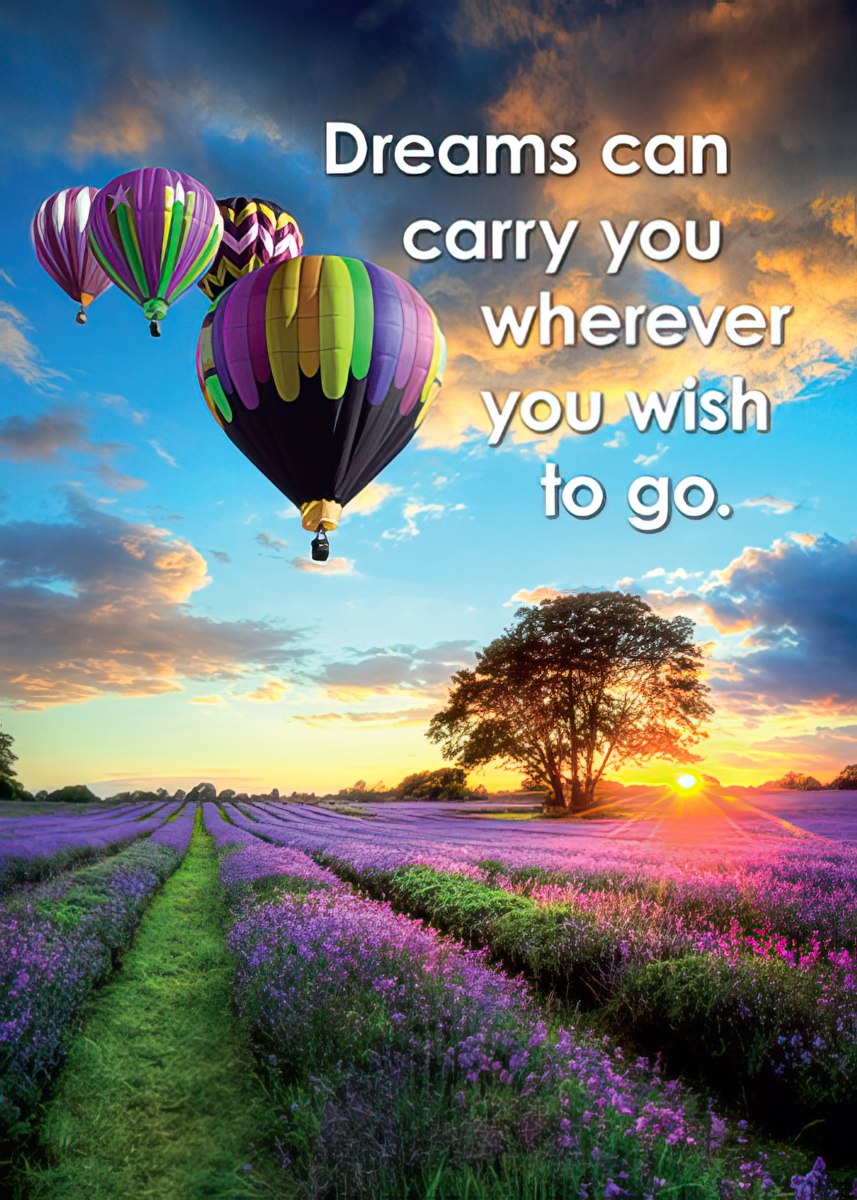 Dreams can carry you wherever you wish to go.