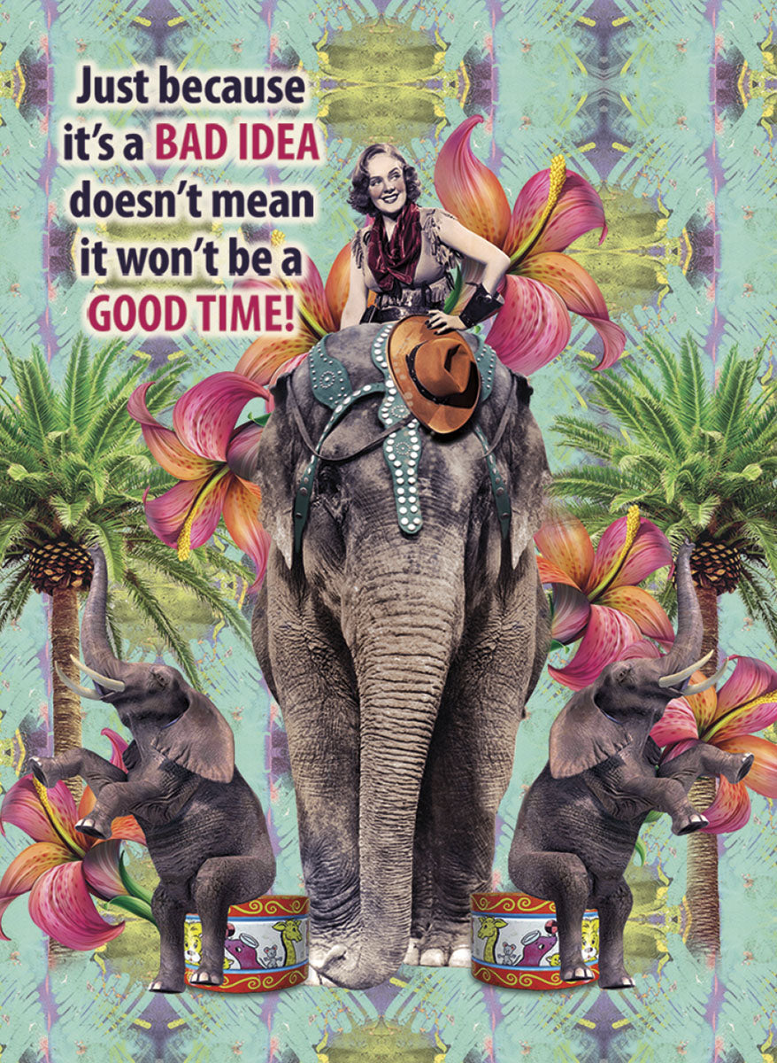 Humorous collage art magnet featuring a smiling woman in a vintage circus costume riding an ornate elephant, flanked by two baby elephants. Vibrant tropical flowers, palm trees, and the playful quote 'Just because it's a BAD IDEA doesn't mean it won't be a GOOD TIME!' are prominently displayed, perfect for a fun-loving kitchen or office decor.