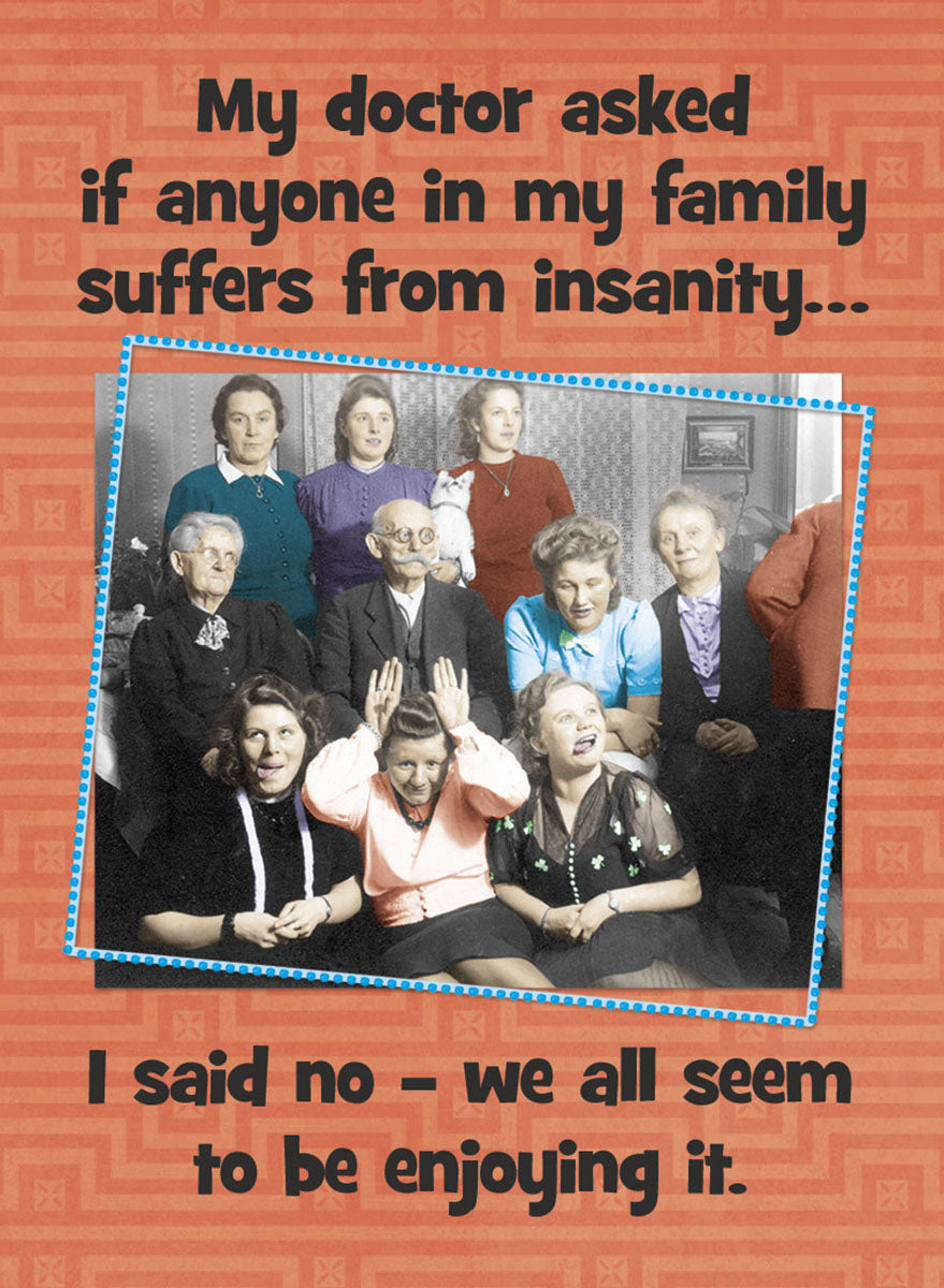 Vintage family portrait funny magnet depicting several family members, some making silly faces, with text reading: 'My doctor asked if anyone in my family suffers from insanity... I said no - we all seem to be enjoying it.' Ideal for adding humor to any fridge or magnetic surface.