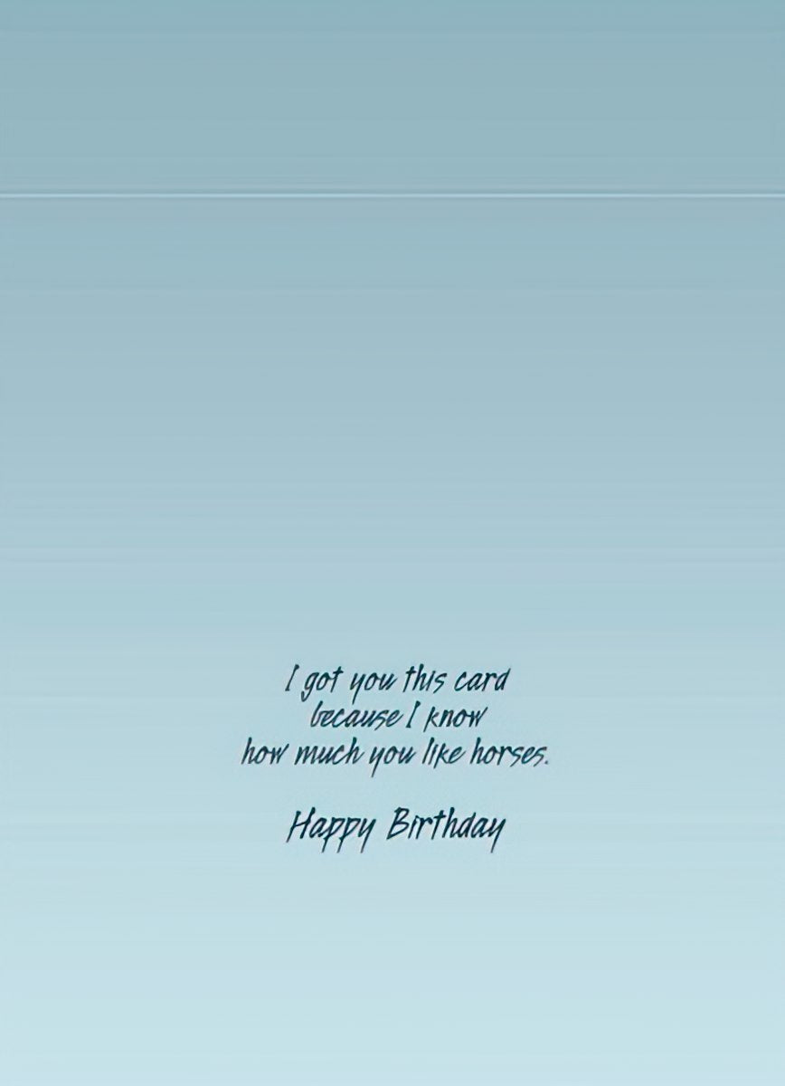 Inside of a light blue greeting card with black cursive text: 'I got you this card because I know how much you like horses. Happy Birthday.'