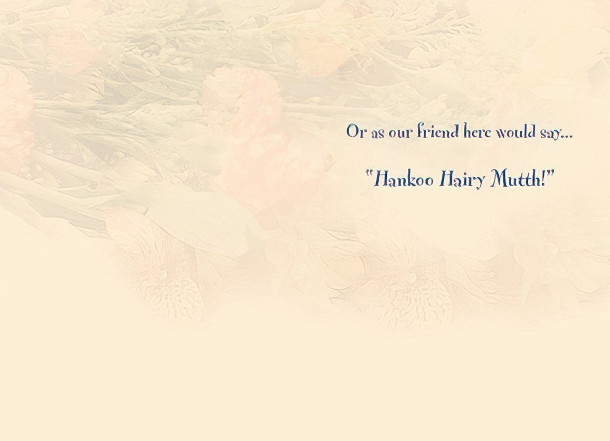 Inside of a funny thank you greeting card, featuring faded floral background and the humorous text: 'Or as our friend here would say... "Hankoo Hairy Mutth!"'