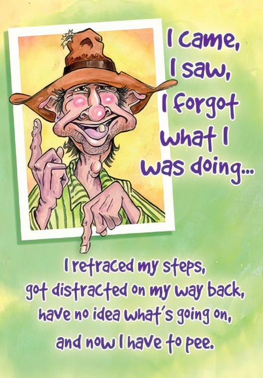 Front of a funny birthday card with a cartoon man in a hat saying 'I came, I saw, I forgot what I was doing... and now I have to pee.'