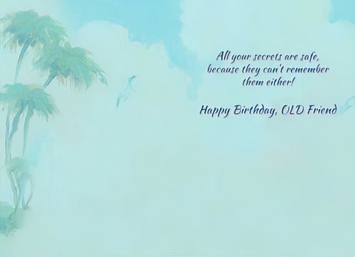 Inside of a funny birthday card for old friends, with a light blue background and subtle palm tree silhouettes, featuring the witty message: 'All your secrets are safe, because they can't remember them either! Happy Birthday, OLD Friend'.