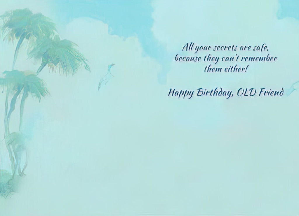 Inside of a funny birthday card, light blue with palm tree silhouettes, featuring the witty message 'All your secrets are safe, because they can't remember them either! Happy Birthday, OLD Friend'.