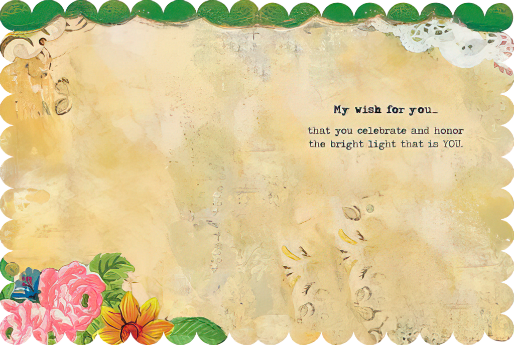 Inside of a thoughtful celebration card with a warm, textured background, floral accents, and the inspiring message: 'My wish for you... that you celebrate and honor the bright light that is YOU.'