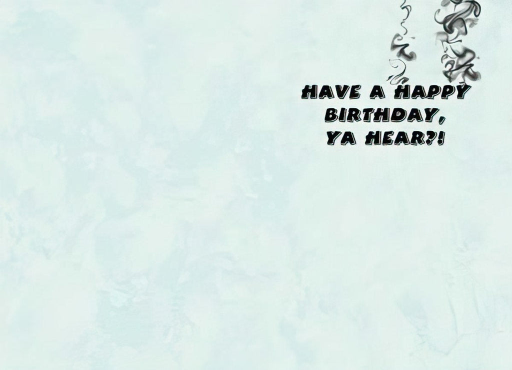 Inside view of a funny greeting card with the message 'HAVE A HAPPY BIRTHDAY, YA HEAR?!' in bold text, against a light blue textured background, ready for a friend's special day.