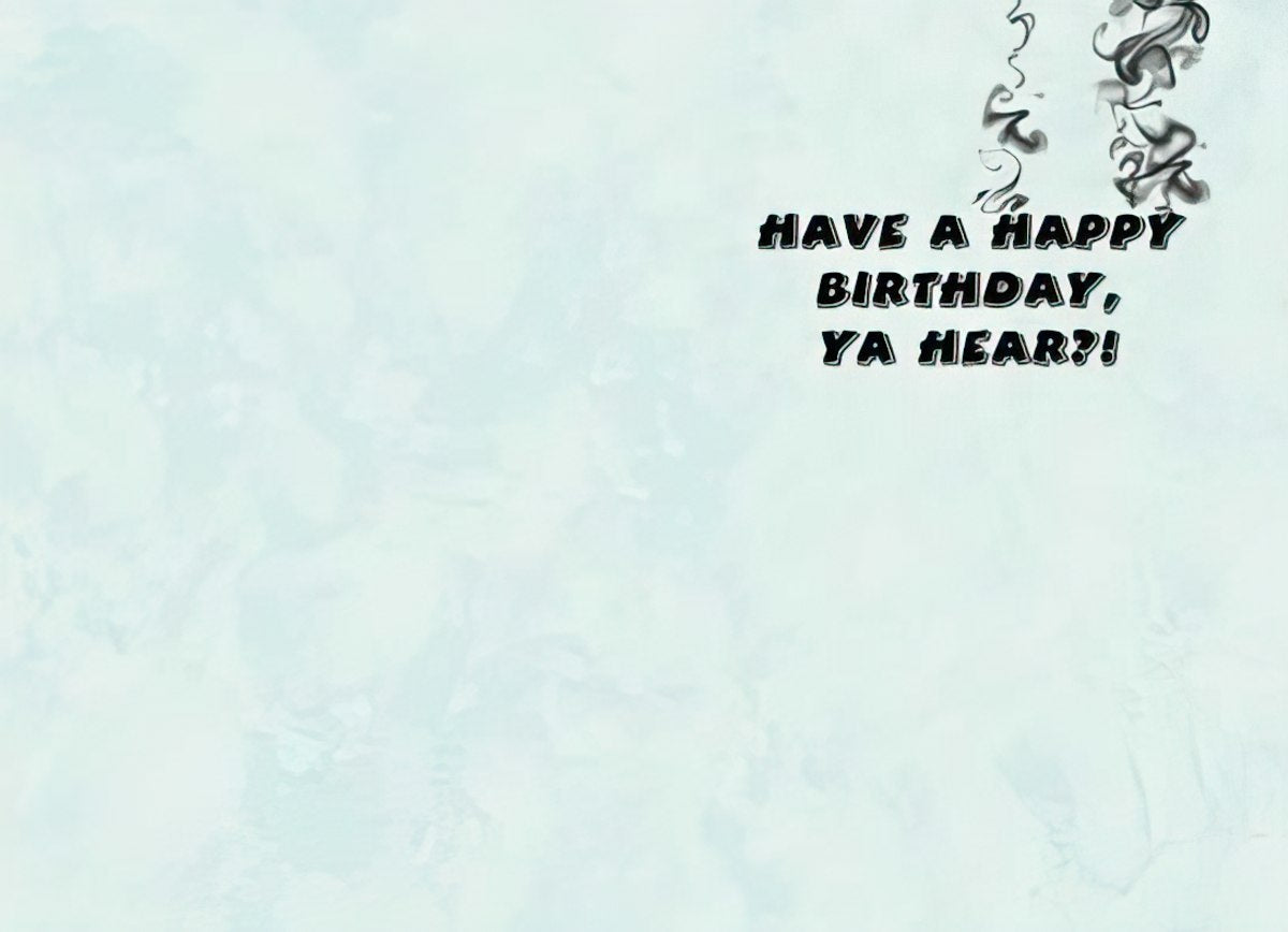 Inside view of a funny greeting card with the message 'HAVE A HAPPY BIRTHDAY, YA HEAR?!' in bold text, against a light blue textured background, ready for a friend's special day.