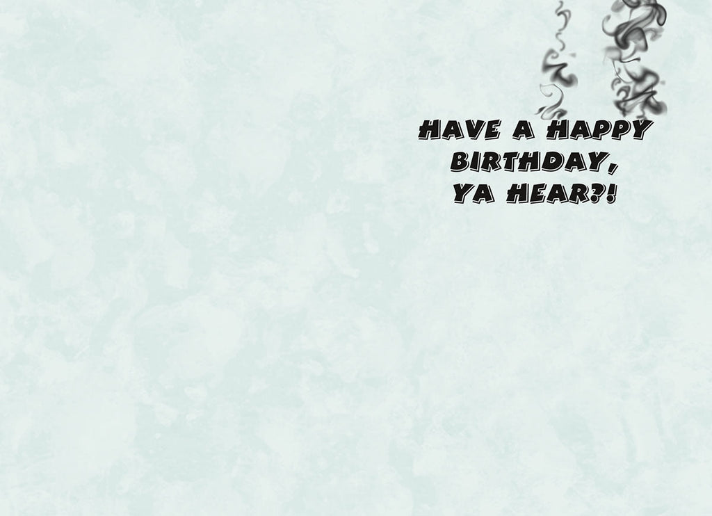 Inside of a humorous birthday greeting card with light blue background and subtle smoke swirls, featuring the text 'HAVE A HAPPY BIRTHDAY, YA HEAR?!', continuing the 'heart' pun from the front.
