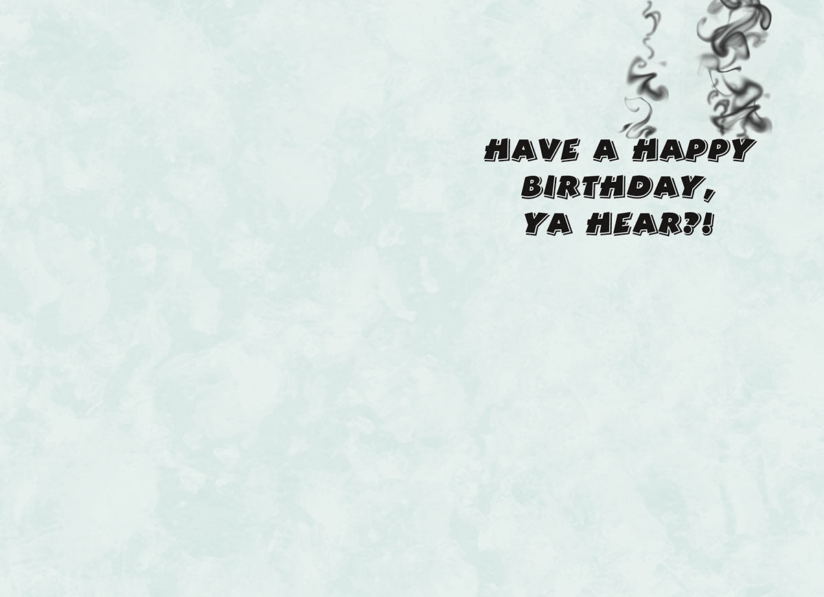 Inside of a humorous birthday greeting card with light blue background and subtle smoke swirls, featuring the text 'HAVE A HAPPY BIRTHDAY, YA HEAR?!', continuing the 'heart' pun from the front.