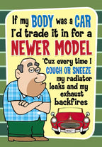 Funny birthday greeting card for him featuring a cartoon man next to a vintage red car with the joke 'If my BODY was a CAR I'd trade it in for a NEWER MODEL 'Cuz every time I COUGH OR SNEEZE my radiator leaks and my exhaust backfires'.