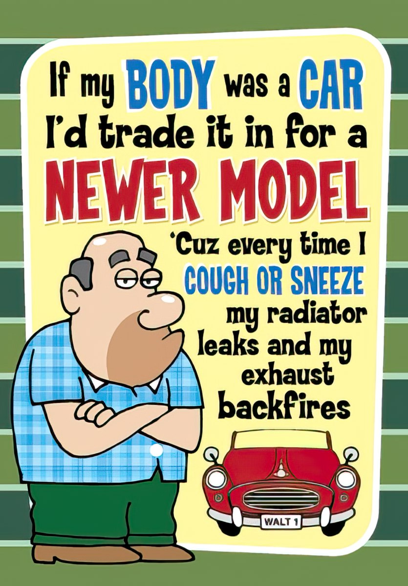 Funny birthday greeting card for him featuring a cartoon man next to a vintage red car with the joke 'If my BODY was a CAR I'd trade it in for a NEWER MODEL 'Cuz every time I COUGH OR SNEEZE my radiator leaks and my exhaust backfires'.