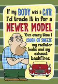 Front of a humorous greeting card featuring a cartoon man next to a red vintage car, with text "If my BODY was a CAR I'd trade it in for a NEWER MODEL 'Cuz every time I COUGH OR SNEEZE my radiator leaks and my exhaust backfires." Ideal for funny adult greetings.