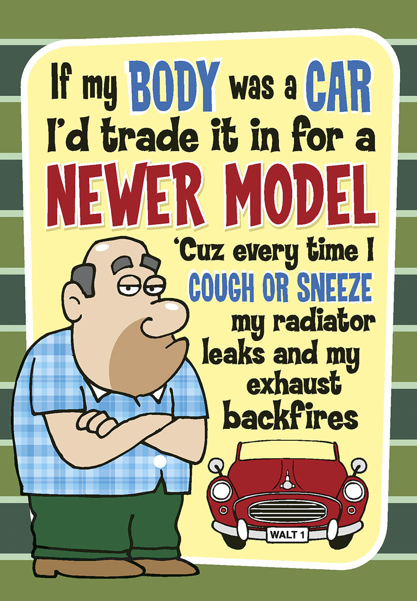 Front of a humorous greeting card featuring a cartoon man next to a red vintage car, with text "If my BODY was a CAR I'd trade it in for a NEWER MODEL 'Cuz every time I COUGH OR SNEEZE my radiator leaks and my exhaust backfires." Ideal for funny adult greetings.