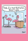 Funny birthday greeting card featuring two cartoon pink flamingos in a bathroom. One flamingo stands on a weight scale looking glum, while another flamingo with a red bow comments, 'Yeah, I've tried that before. Doesn't work.' This humorous card is perfect for friends who appreciate lighthearted jokes about aging or weight.