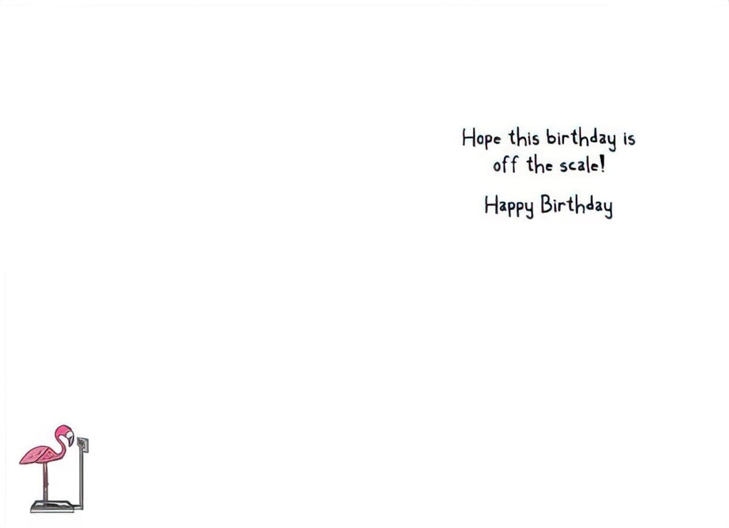 Inside view of a funny birthday card with a small illustration of a flamingo on a scale. The text reads: 'Hope this birthday is off the scale! Happy Birthday', offering a cheerful and witty message for a special celebration.