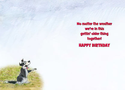 Inside of a funny birthday card with a dog and the message 'No matter the weather we're in this gettin' older thing together! HAPPY BIRTHDAY'