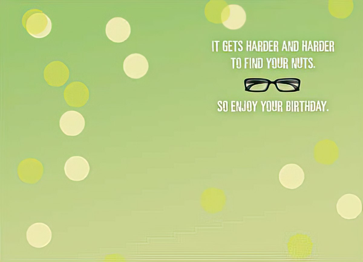 Inside of greeting card: light green background with bokeh circles, text 'IT GETS HARDER AND HARDER TO FIND YOUR NUTS. SO ENJOY YOUR BIRTHDAY.' and a pair of black spectacles illustration.