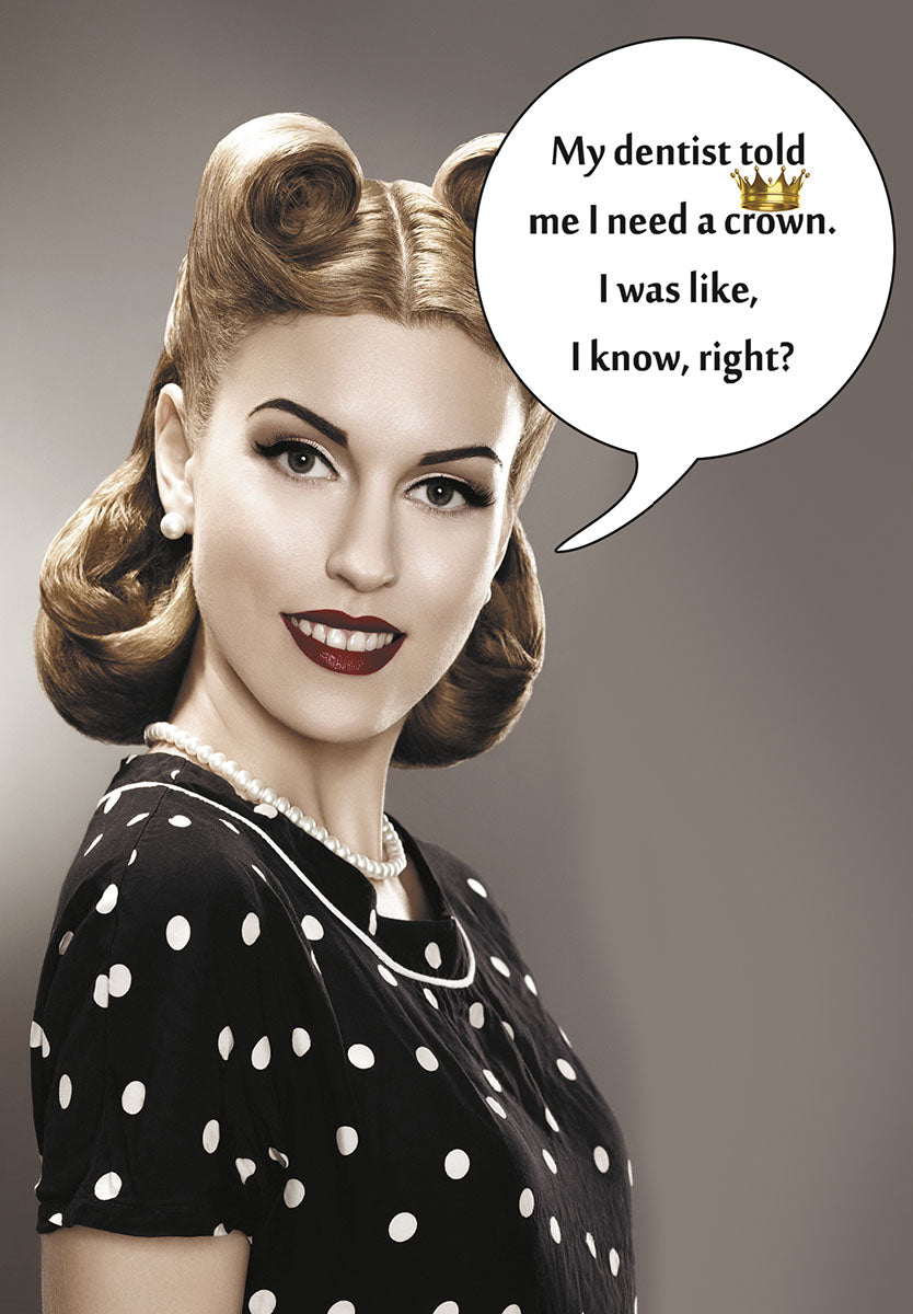 Retro style woman in polka dot dress with pearls and confident smile, speech bubble says 'My dentist told me I need a crown. I was like, I know, right?' perfect for a funny greeting card.