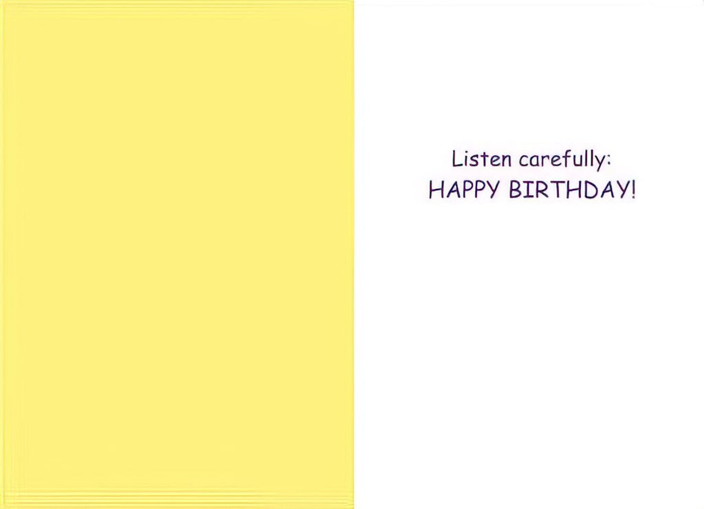 Inside of a funny birthday greeting card with a simple message: 'Listen carefully: HAPPY BIRTHDAY!' printed in purple text on a white background, opposite a plain yellow panel.
