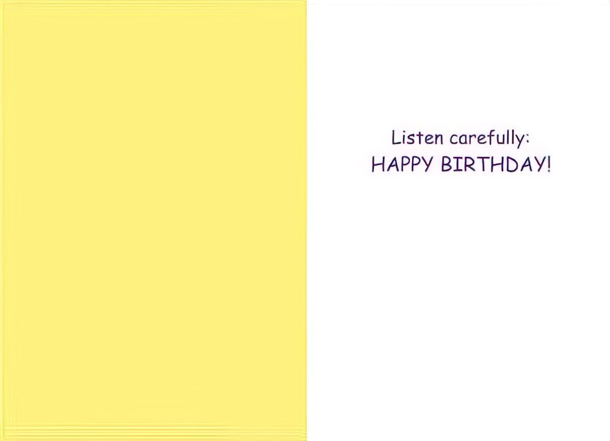 Inside of a funny birthday greeting card with a simple message: 'Listen carefully: HAPPY BIRTHDAY!' printed in purple text on a white background, opposite a plain yellow panel.