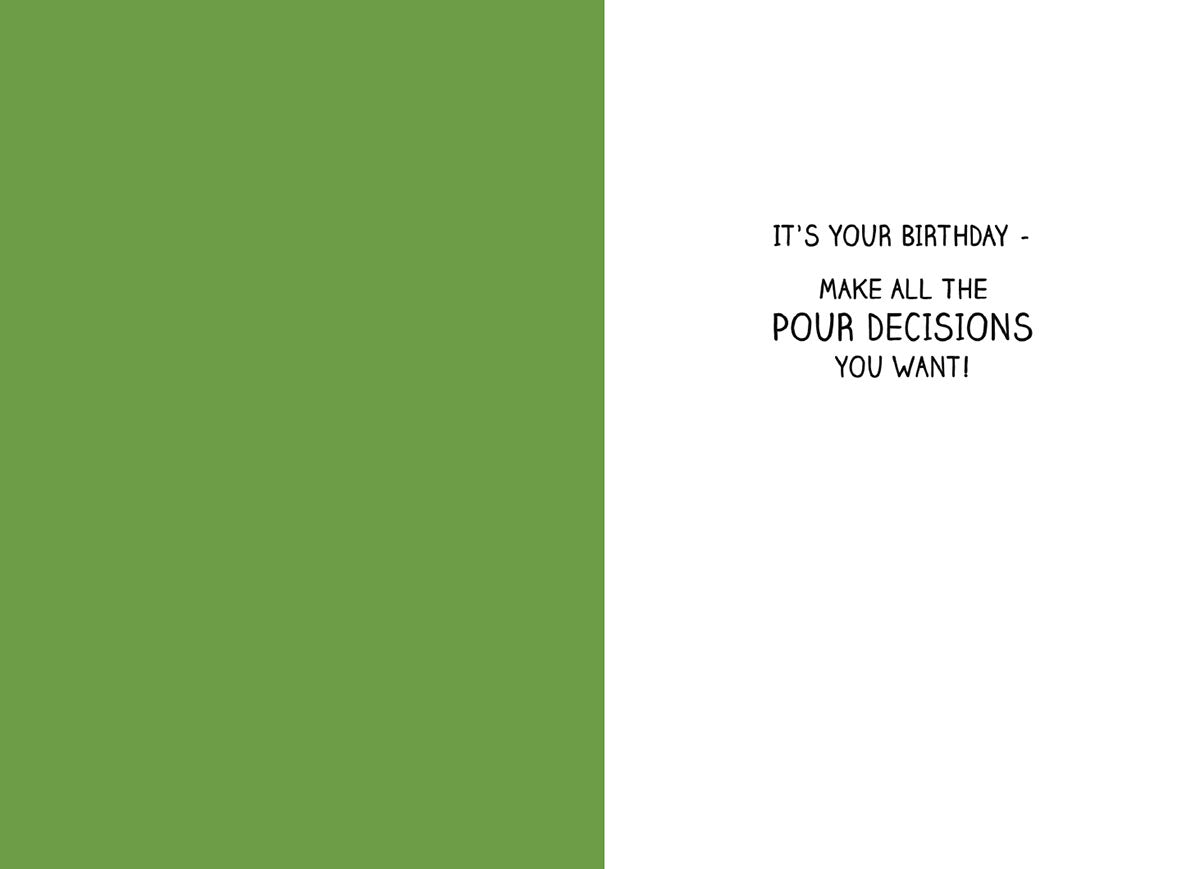 Inside of a humorous greeting card with text 'IT'S YOUR BIRTHDAY - MAKE ALL THE POUR DECISIONS YOU WANT!', ideal for a funny birthday message to a friend.
