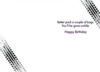 Inside of a humorous birthday greeting card, showing white space with tire track accents and the message 'Better pack a couple of bags. You'll be gone awhile. Happy Birthday'.