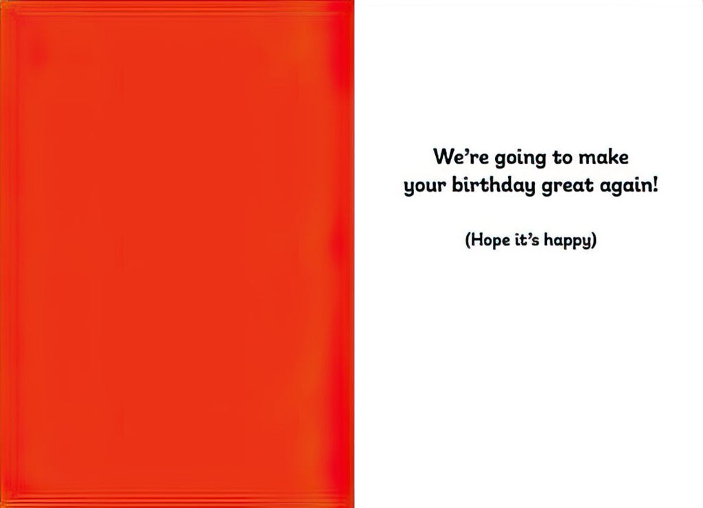 Inside view of a funny political greeting card, with the text 'We're going to make your birthday great again! (Hope it's happy)' on a white background, opposite a solid red panel. Ideal for someone who appreciates presidential humor.