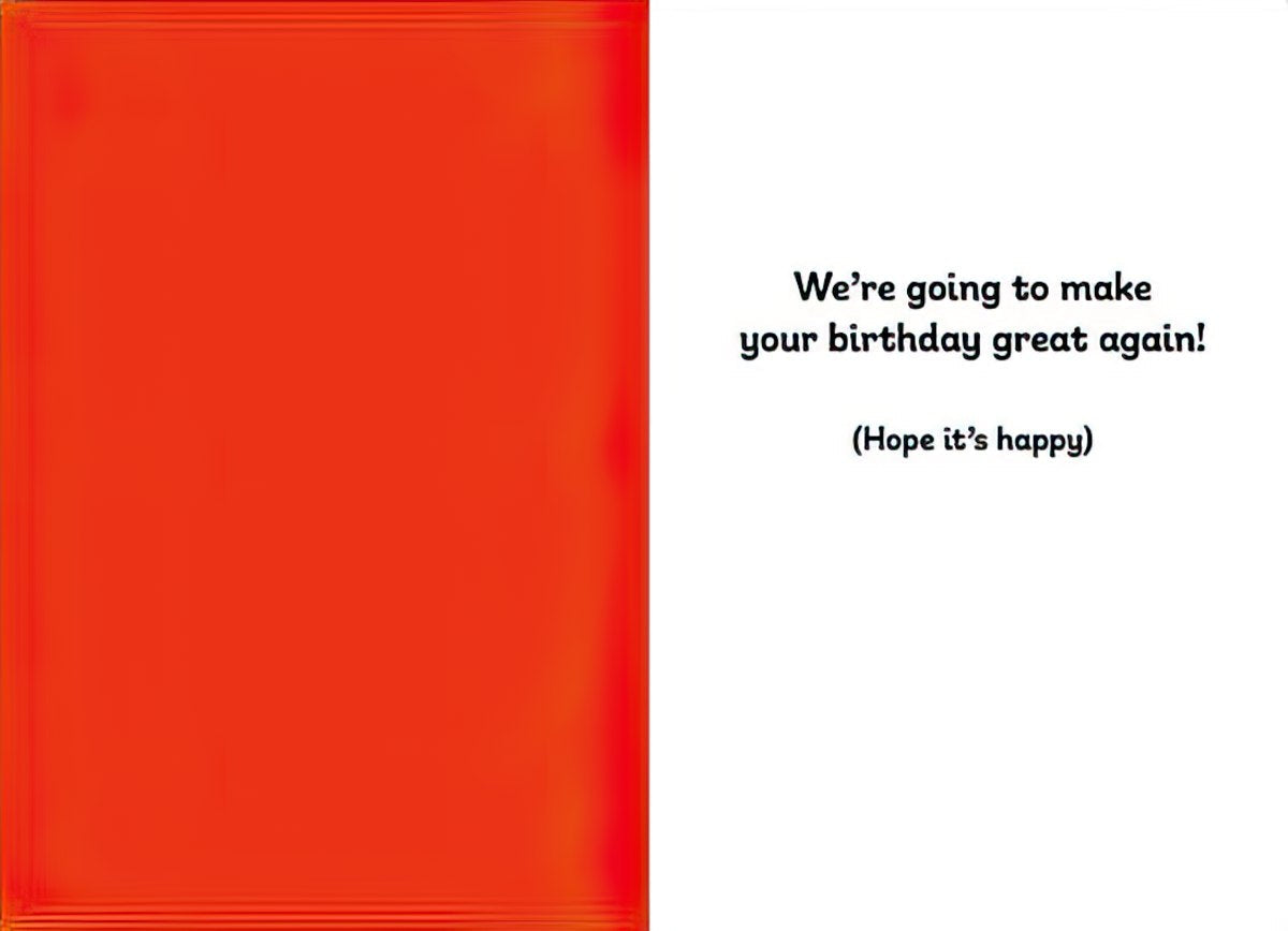 Inside view of a funny political greeting card, with the text 'We're going to make your birthday great again! (Hope it's happy)' on a white background, opposite a solid red panel. Ideal for someone who appreciates presidential humor.