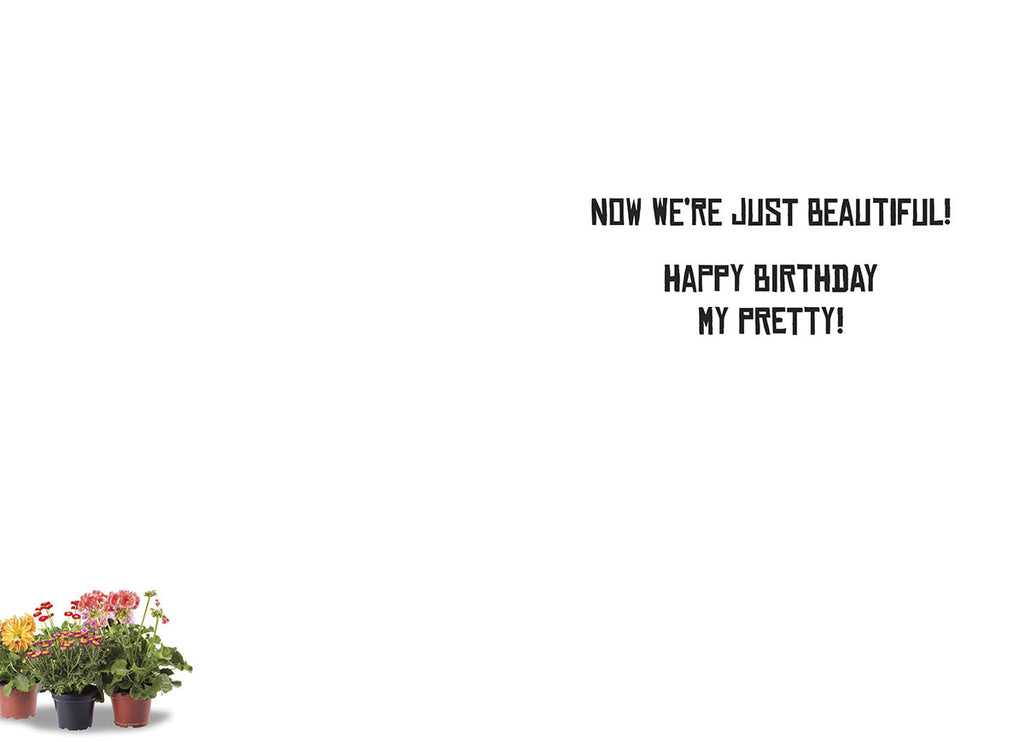 Inside of a funny greeting card with text 'NOW WE'RE JUST BEAUTIFUL! HAPPY BIRTHDAY MY PRETTY!', showing the humorous message for an older woman.
