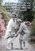 Funny birthday greeting card featuring two mischievous older women in a garden, one pulling down the other's pants, with text 'Bet we're gonna be the old ladies they kick out of the nursing home for causing trouble!'
