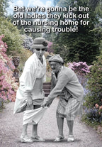 Funny birthday greeting card featuring two mischievous older women in a garden, one pulling down the other's pants, with text 'Bet we're gonna be the old ladies they kick out of the nursing home for causing trouble!'