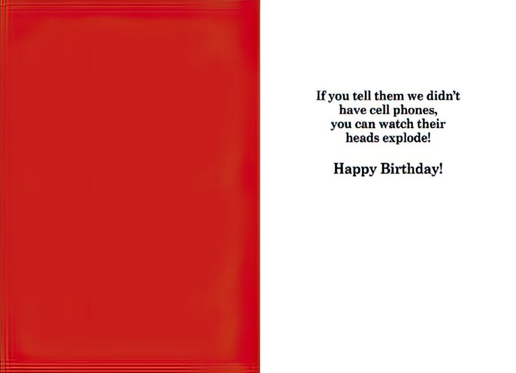 Inside of a funny birthday greeting card with a solid red left panel and a white right panel, black text reads: "If you tell them we didn't have cell phones, you can watch their heads explode! Happy Birthday!" A witty message for tech-savvy or nostalgic recipients.