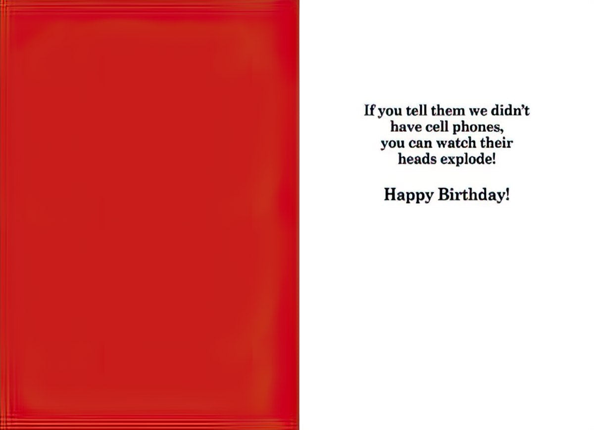 Inside of a funny birthday greeting card with a solid red left panel and a white right panel, black text reads: "If you tell them we didn't have cell phones, you can watch their heads explode! Happy Birthday!" A witty message for tech-savvy or nostalgic recipients.