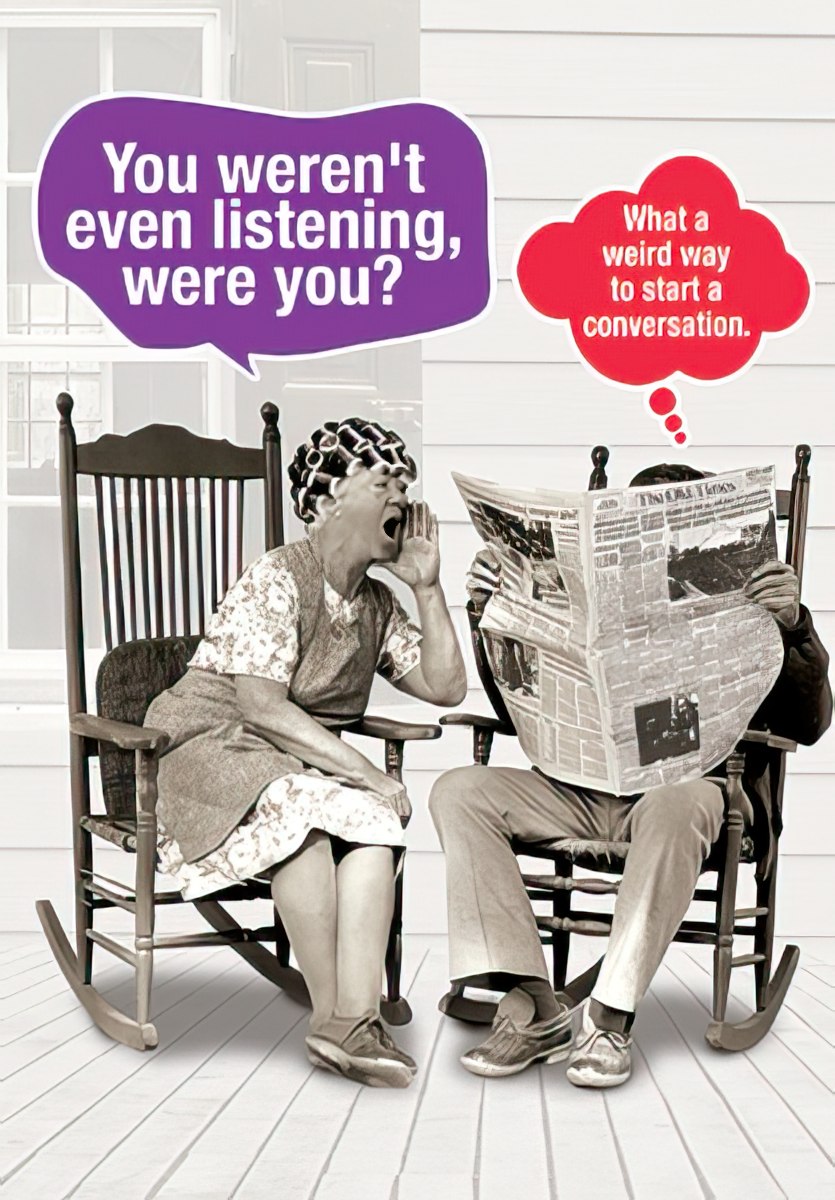 Funny anniversary card featuring an older couple in rocking chairs. The woman, wearing hair rollers, shouts 'You weren't even listening, were you?' while the man, hidden behind a newspaper, replies 'What a weird way to start a conversation.' This humorous card is perfect for a spouse who appreciates relatable marriage jokes.