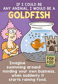 Funny encouragement greeting card featuring a cartoon woman admiring a goldfish in a bowl with a castle, next to a jar of fish food. Text reads: 'IF I COULD BE ANY ANIMAL, I WOULD BE A GOLDFISH. Imagine swimming around minding your own business, when suddenly it starts raining food.' Perfect for brightening a friend's day.