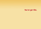 Inside of the encouragement greeting card with a simple, warm yellow-orange background. The clear red text reads: 'You've got this.', conveying a direct and uplifting message of support and belief.