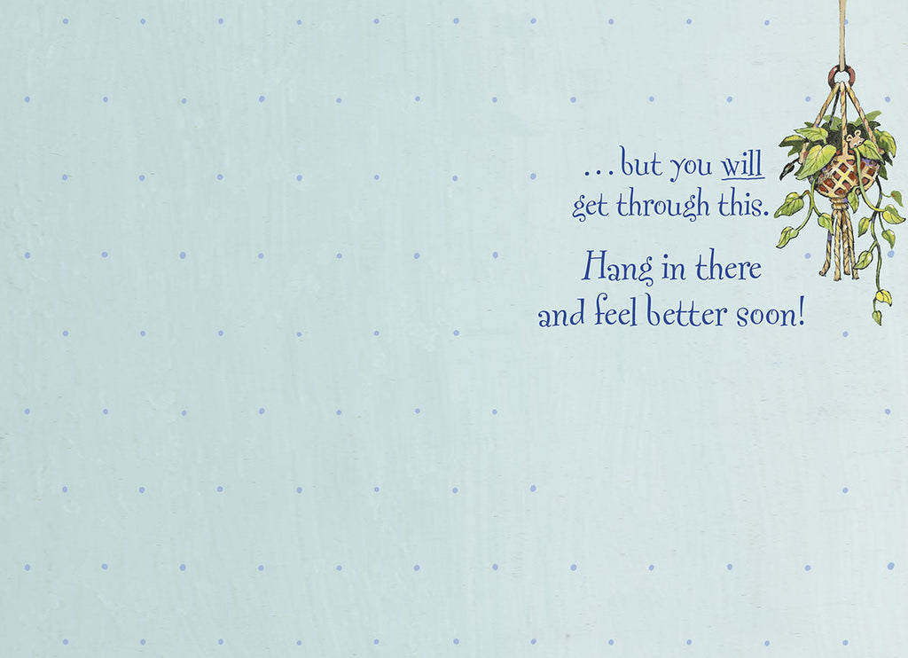 Inside of an uplifting get well card with a light blue polka dot background and a hanging plant. The text says: '...but you will get through this. Hang in there and feel better soon!'