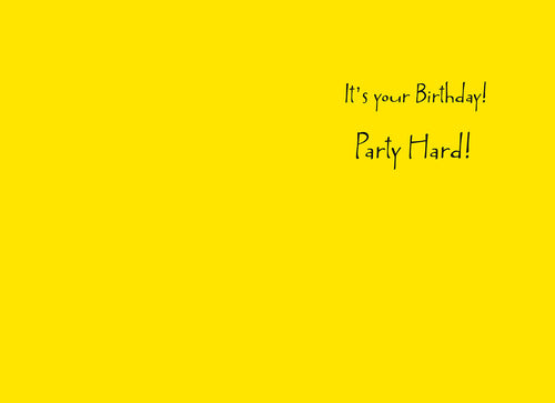 Inside of a humorous greeting card with 'It's your Birthday! Party Hard!!' printed in black script on a bright yellow background.