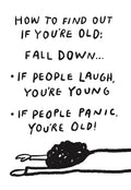 Funny birthday greeting card front with a black and white cartoon person fallen, text says: "HOW TO FIND OUT IF YOU'RE OLD: FALL DOWN... • IF PEOPLE LAUGH, YOU'RE YOUNG • IF PEOPLE PANIC, YOU'RE OLD!"
